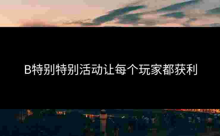 B特别特别活动让每个玩家都获利