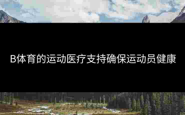 B体育的运动医疗支持确保运动员健康