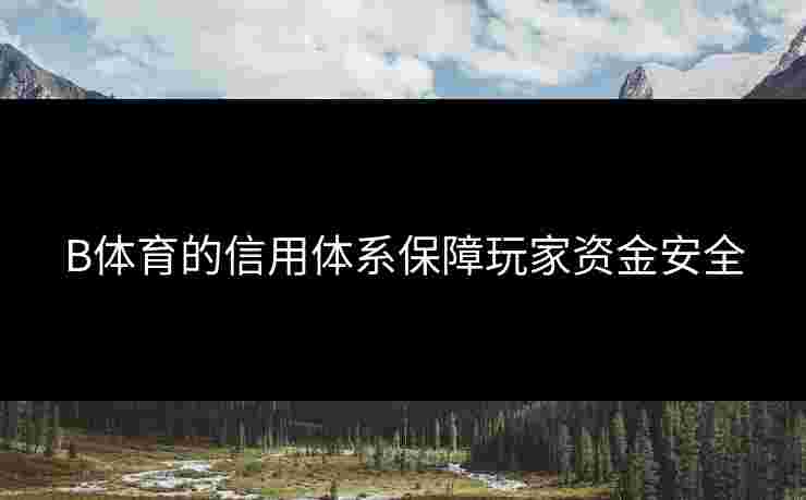 B体育的信用体系保障玩家资金安全