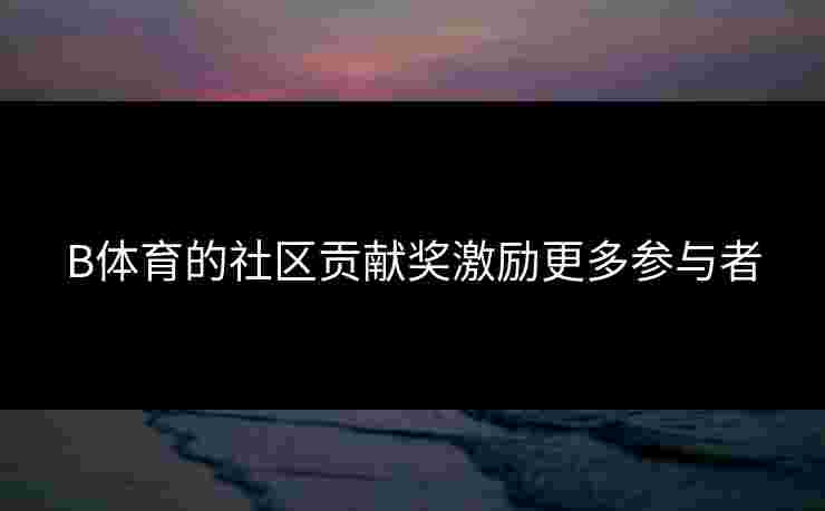B体育的社区贡献奖激励更多参与者